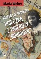 Józefa Lis-Błońska Ucieczka Z Twierdzy „Bobrujsk” (2017)