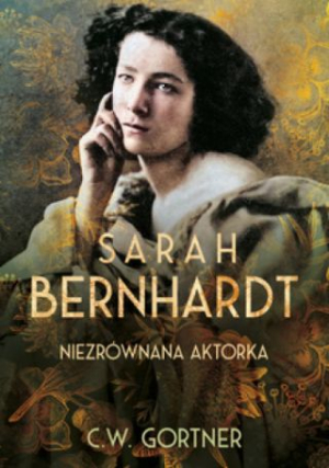 Sarah Bernhardt. Niezrównana Aktorka